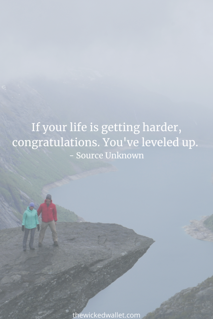 If your life is getting harder, congratulations. You've leveled up. - Source Unknown