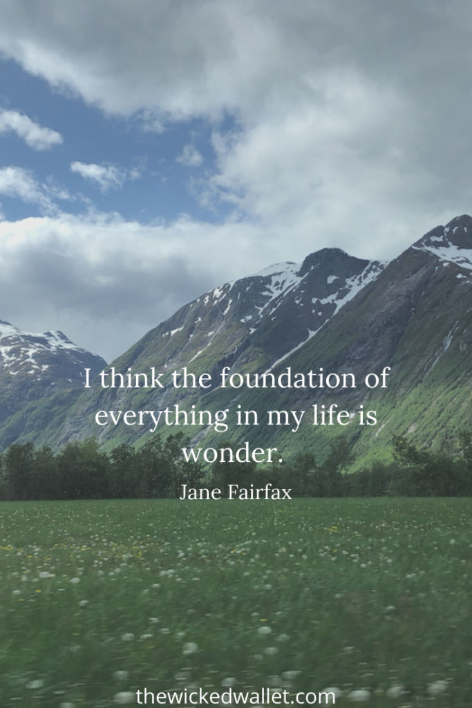I think the foundation of everything in my life is wonder. By Jane Fairfax. 